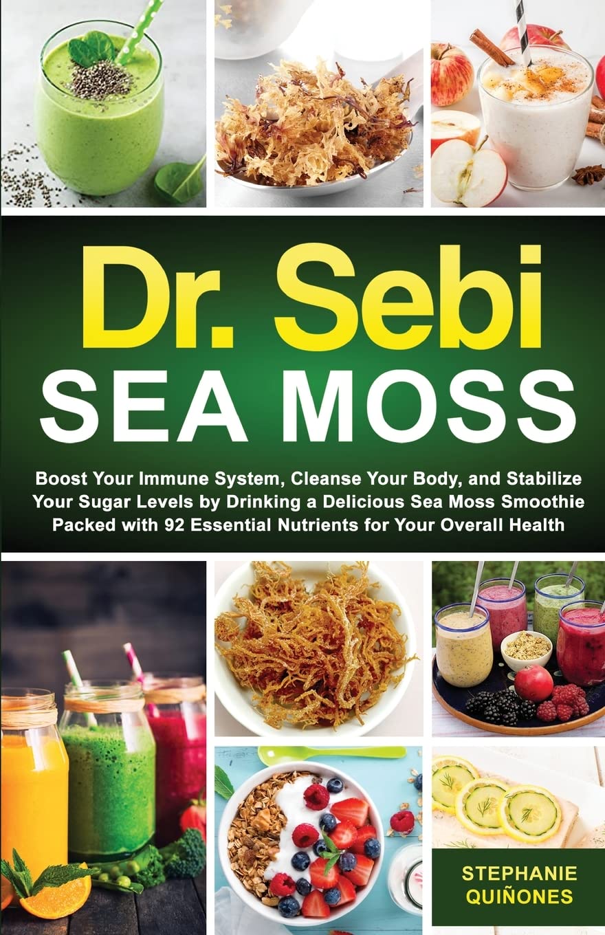 Dr Sebi Sea Moss: Boost Your Immune System, Cleanse Your Body, and Manage Your Diabetes by Drinking a Delicious Sea Moss Smoothie Packed with 92 Essential Nutrients for Your Overall Health