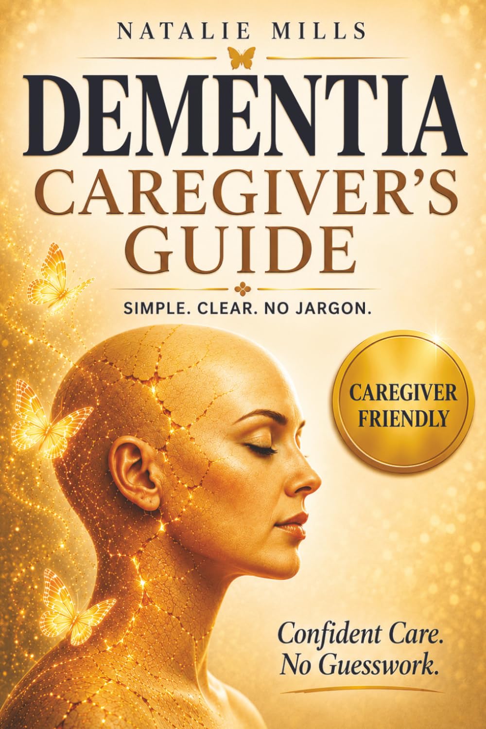 Dementia Caregiver’s Guide: Help Without Guesswork: Practical Support for Dementia—No Doctor Talk, No False Promises (Helping Hands Without Fear)