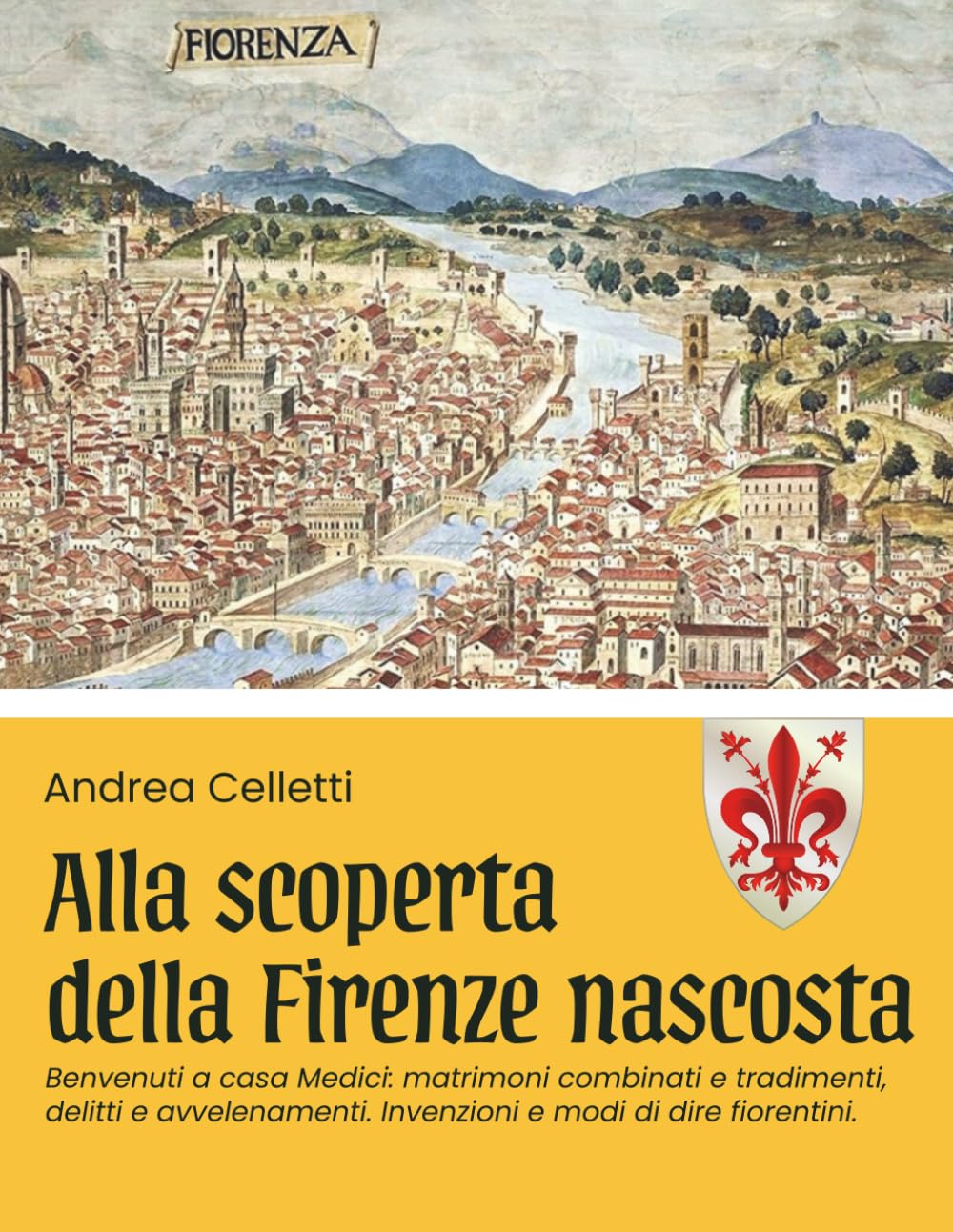 Alla scoperta della Firenze nascosta vol. 2: Benvenuti a casa Medici: matrimoni combinati e tradimenti, delitti e avvelenamenti. Invenzioni e modi di dire fiorentini.