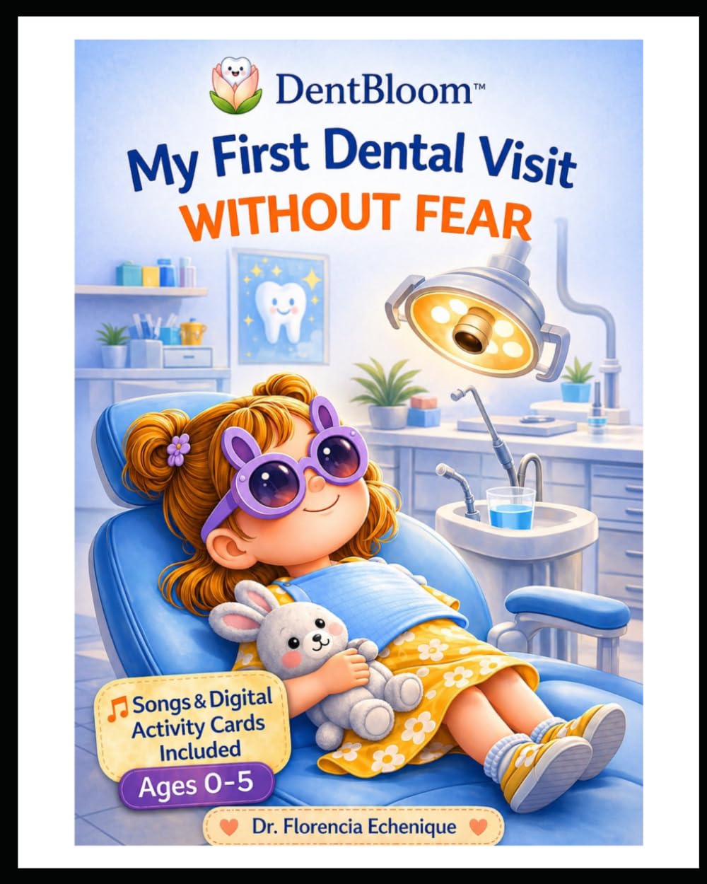 My First Dental Visit Without Fear: A Gentle Story to Prepare Toddlers for Their First Dentist Visit, Reduce Anxiety, Build Confidence and Support Healthy Dental Habits (Ages 0–5)