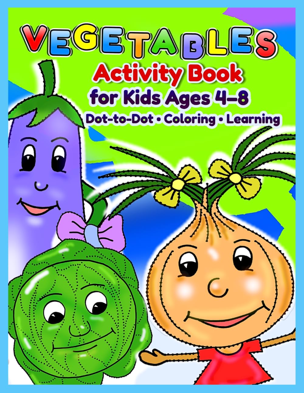 Vegetables Activity Book for Kids Ages 4–8: Cute Vegetables, Funny Food Faces and Healthy Foods – Dot-to-Dot, Coloring and Preschool Learning ... Tracing – Adorable Vegetables with Cute Faces