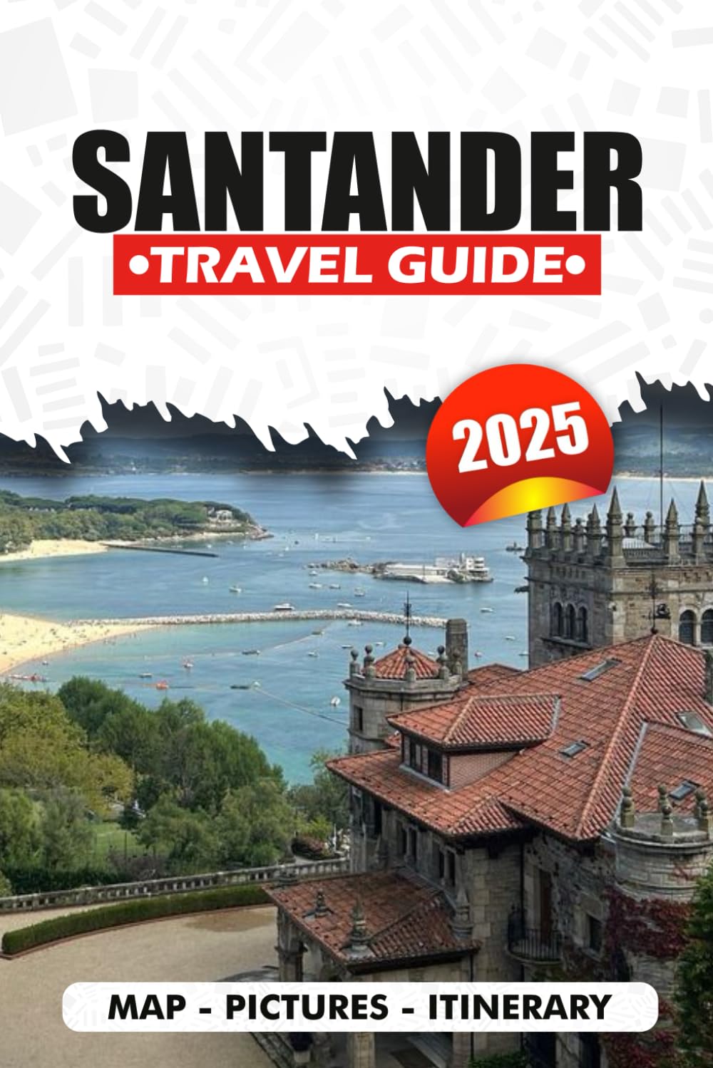 SANTANDER TRAVEL GUIDE 2025: Where to Stay, Eat, Explore, and Relax in One of Spain’s Most Beautiful Cities with Local Tips, Itineraries, and Cultural Insights