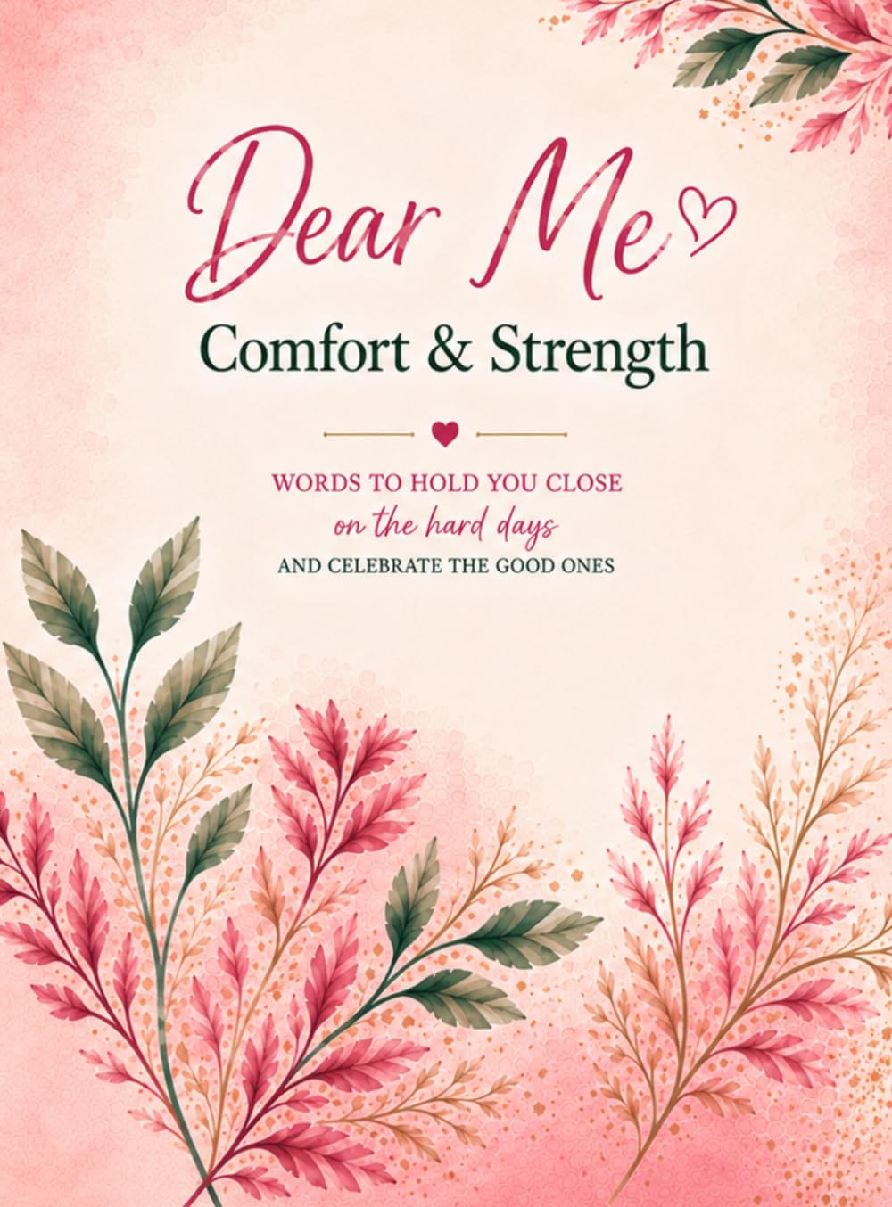 Dear Me: Comfort & Strength: A Collection of words for Healing, Hope and Strength