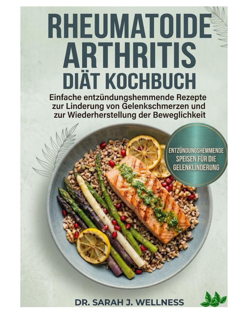 RHEUMATOIDE ARTHRITIS DIÄT KOCHBUCH: Einfache entzündungshemmende Rezepte zur Linderung von Gelenkschmerzen und zur Wiederherstellung der Beweglichkeit