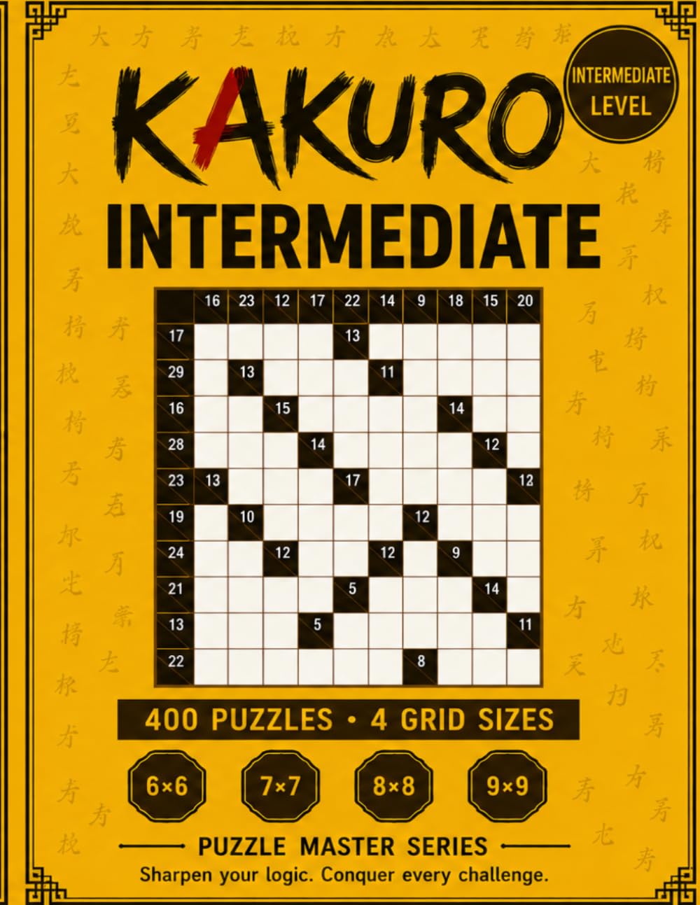 Kakuro Intermediate: 400 Cross-Sum Puzzles in 4 Grid Sizes (6×6 to 9×9): 400 Unique Puzzles with Complete Solutions | 6×6, 7×7, 8×8 & 9×9 Grids | Intermediate Level (Kaizen Puzzles)