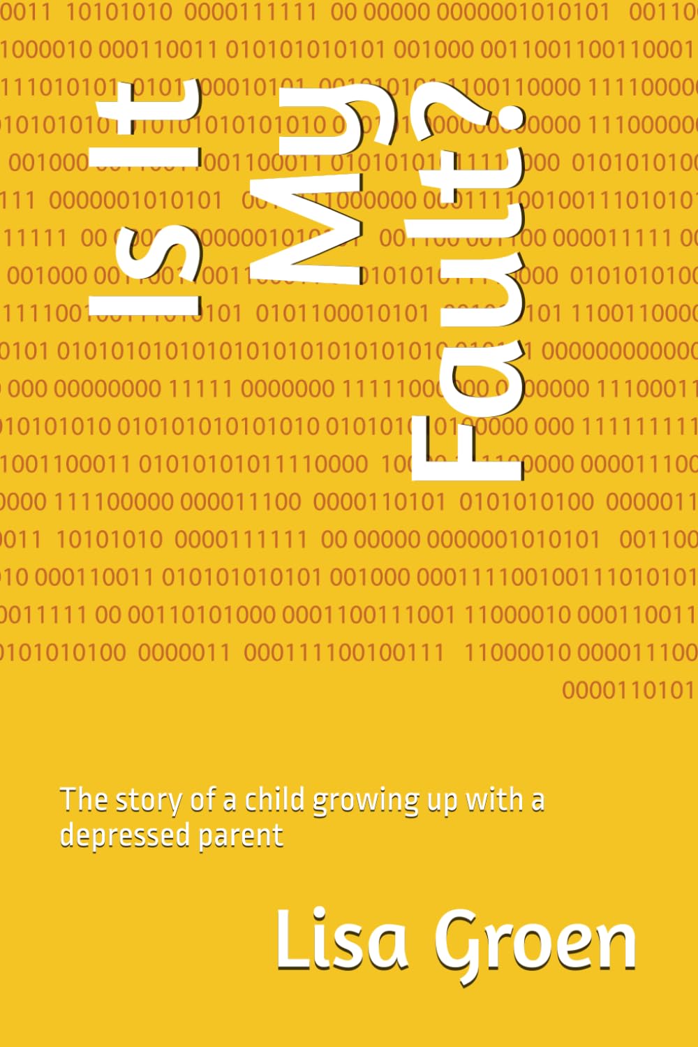 Is It My Fault?: The story of a child growing up with a depressed parent