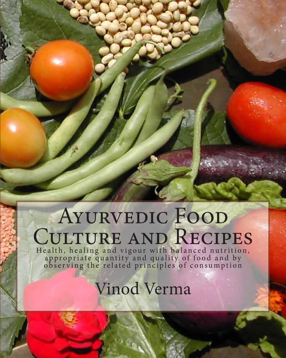 Ayurvedic Food Culture and Recipes: Health, healing and vigour with balanced nutrition, appropriate quantity and quality of food and by observing the related principles of consumption
