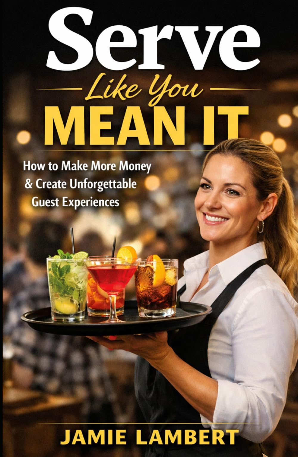 Serve Like You Mean It:: How to Make More Money & Create Unforgettable Guest Experiences