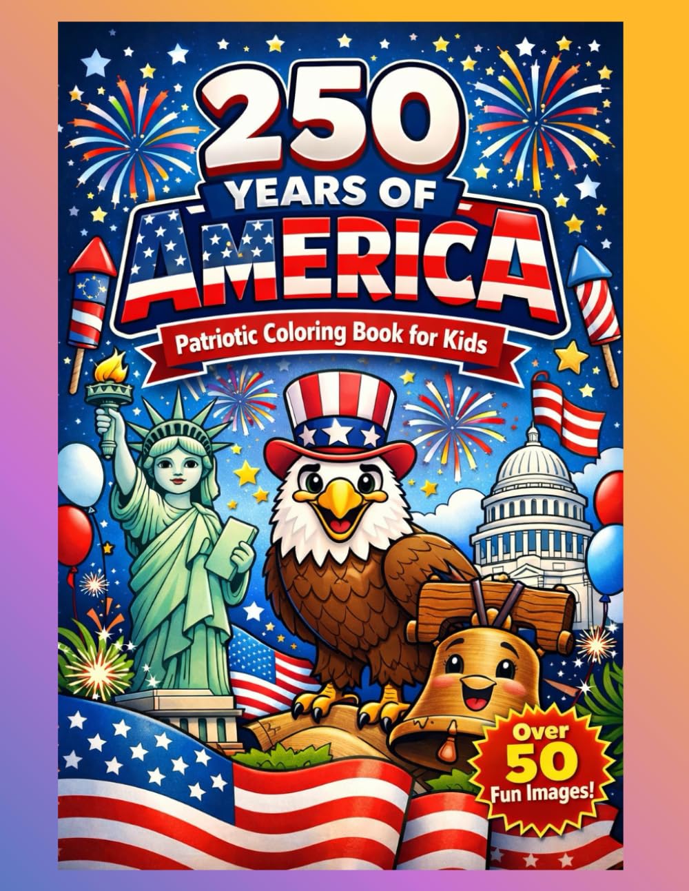 250 Years of America – Patriotic Coloring Book for Kids: Fun & Educational Coloring Pages Celebrating Freedom, History, and American Pride