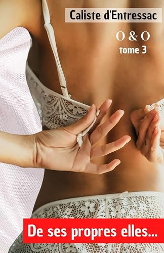 De ses propres elles... - Romance érotique pour adulte – Série O&amp;O tome 3.: Olivier, éducateur perfectionniste dans l’âme… Orianne, élève sensuelle et douée...