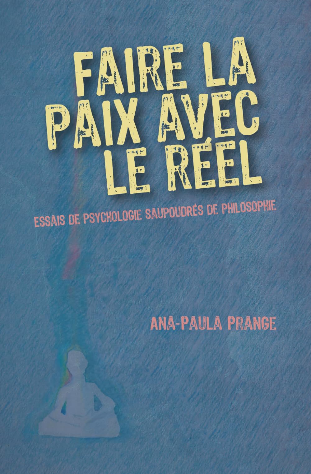 Faire la paix avec le réel: Essais de psychologie saupoudrés de psychologie