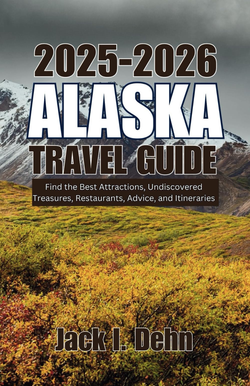 Alaska Travel Guide 2025-2026: Find the Best Attractions, Undiscovered Treasures, Restaurants, Advice, and Itineraries