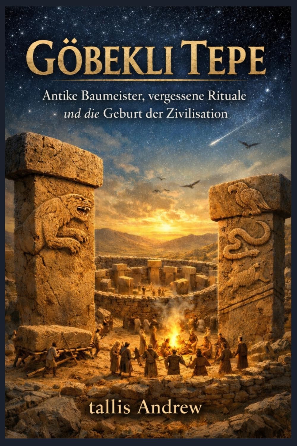 Gebekli Tepe: Antike Baumeister, vergessene Rituale und die Geburt der Zivilisation