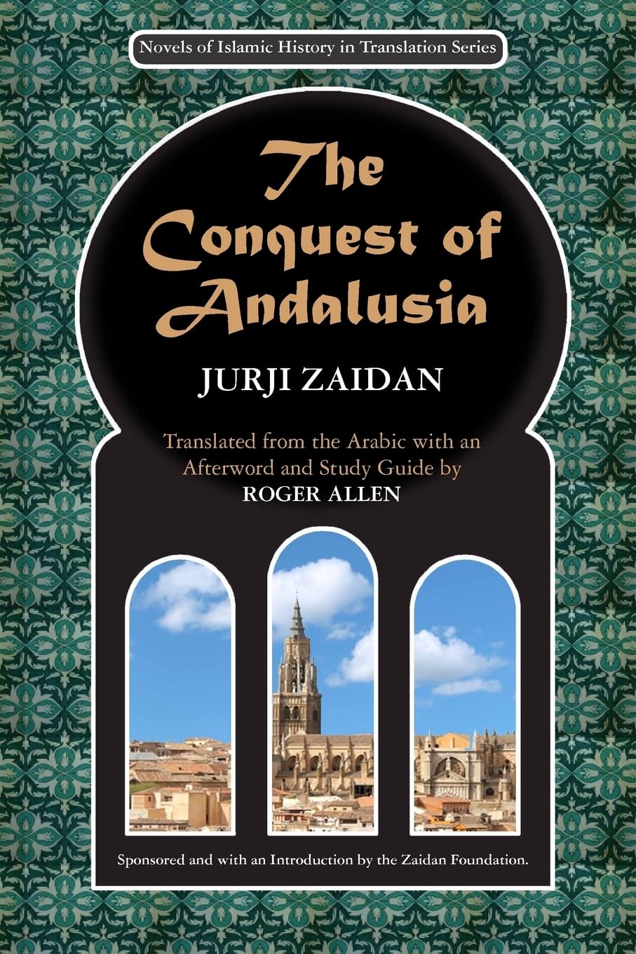 The Conquest of Andalusia: A historical novel describing the history of Spain and its circumstances before the Muslim conquest, the conquest itself ... 1 (Novels of Islamic History in Translation)
