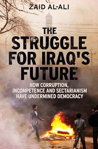 The Struggle for Iraq's Future - How Corruption, Incompetence and Sectarianism have Undermined Democracy; .: How Corruption, Incompetence and Sectariaism Have Undermined Democracy