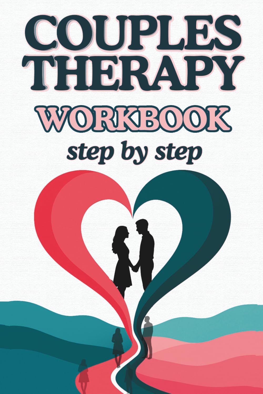 Couples Therapy Workbook Step by Step: Guided Practices to Strengthen Connection, Restore Love and Trust, and Improve Communication