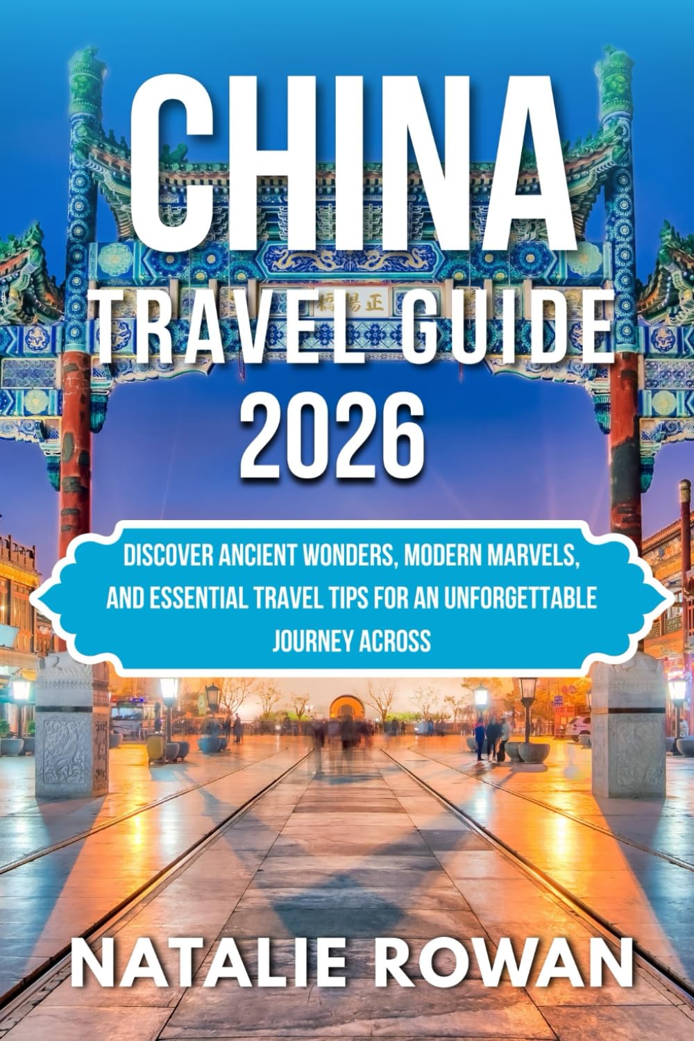 CHINA TRAVEL GUIDE 2026: Discover Ancient Wonders, Modern Marvels, and Essential Travel Tips for an Unforgettable Journey Across