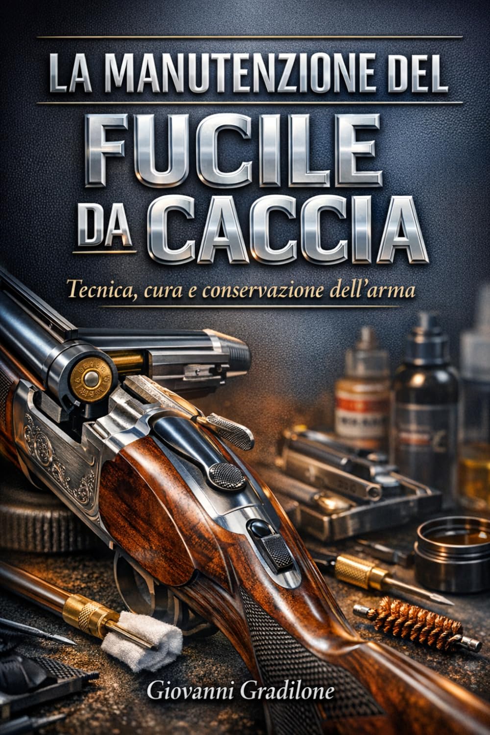 LA MANUTENZIONE DEL FUCILE DA CACCIA: Tecnica, cura e conservazione dell’arma