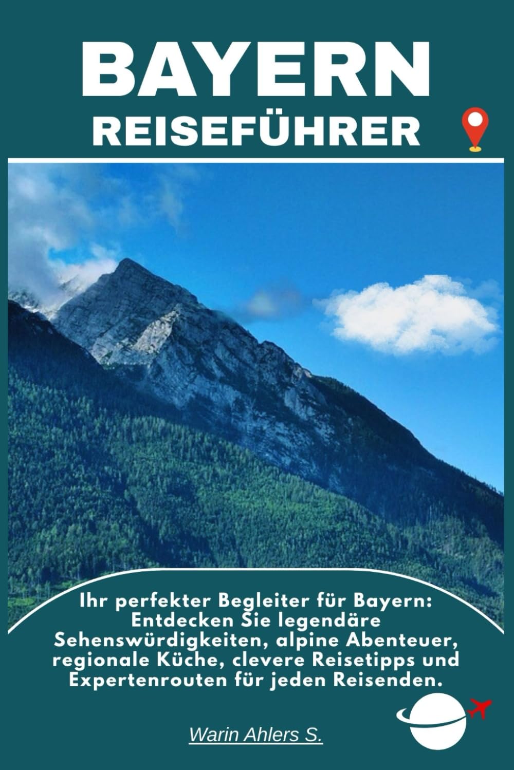 BAYERN REISEFÜHRER: Ihr perfekter Begleiter für Bayern: Entdecken Sie legendäre Sehenswürdigkeiten, alpine Abenteuer, regionale Küche, clevere Reisetipps und Expertenrouten für jeden Reisenden.