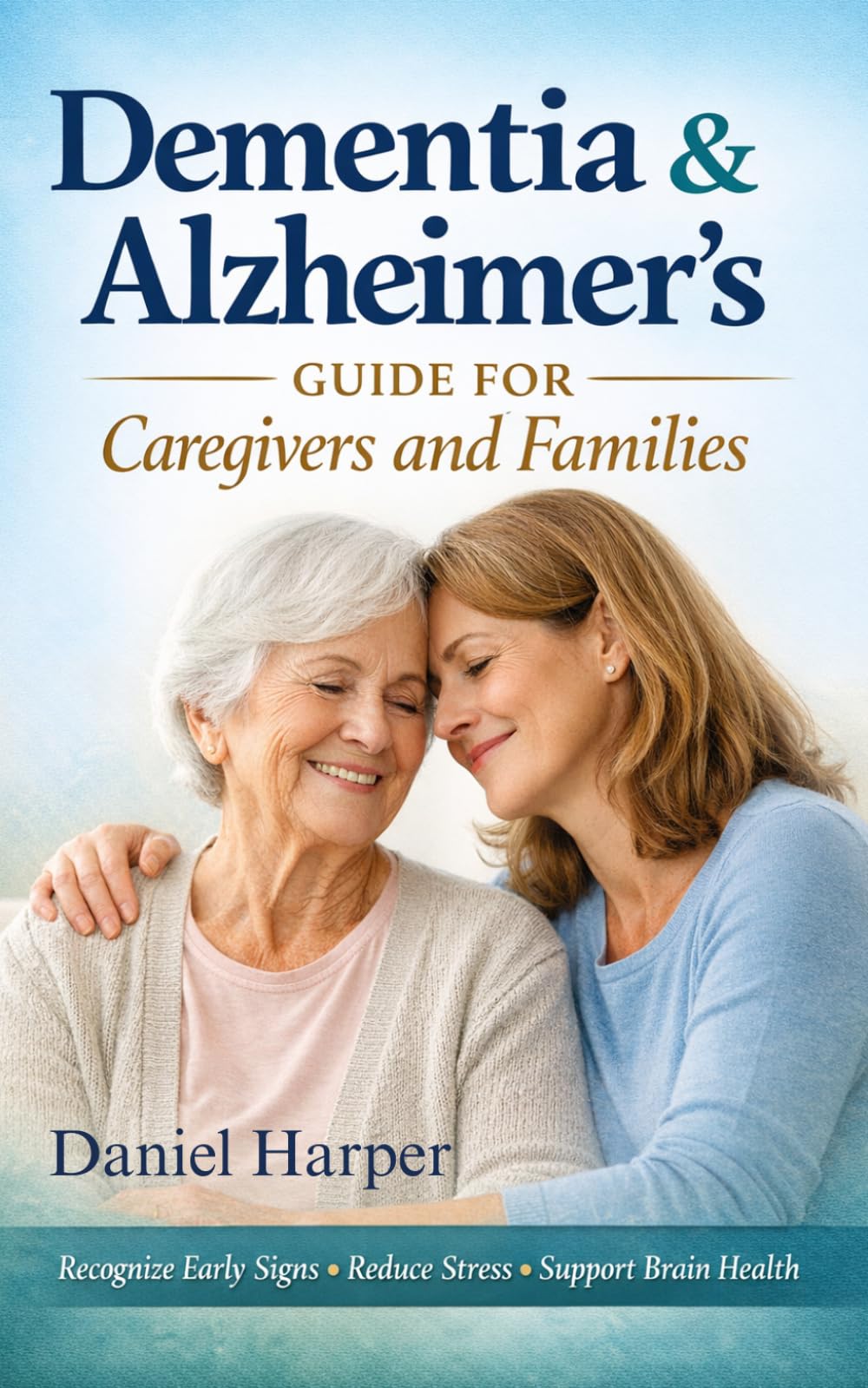 Dementia & Alzheimer’s Guide for Caregivers & Families: Recognize Early Signs, Reduce Stress, Support Brain Health