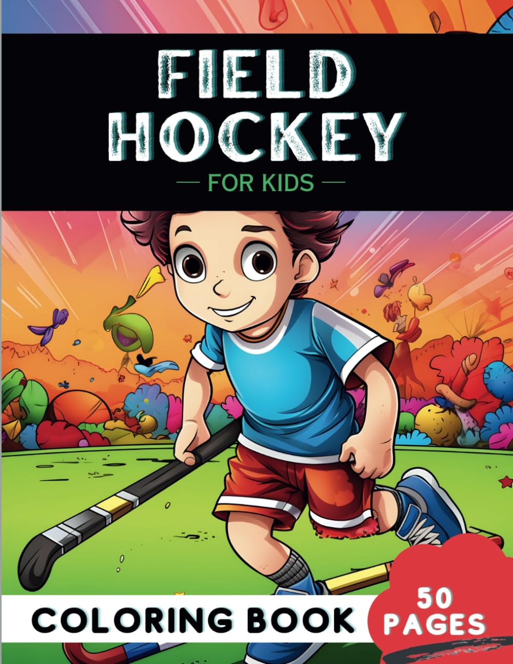 Field Hockey Coloring Book for Kids: 50 Fun Coloring Pages of Sporty Hockey for Girls and Boys (Fun Sports and Games Coloring Books)