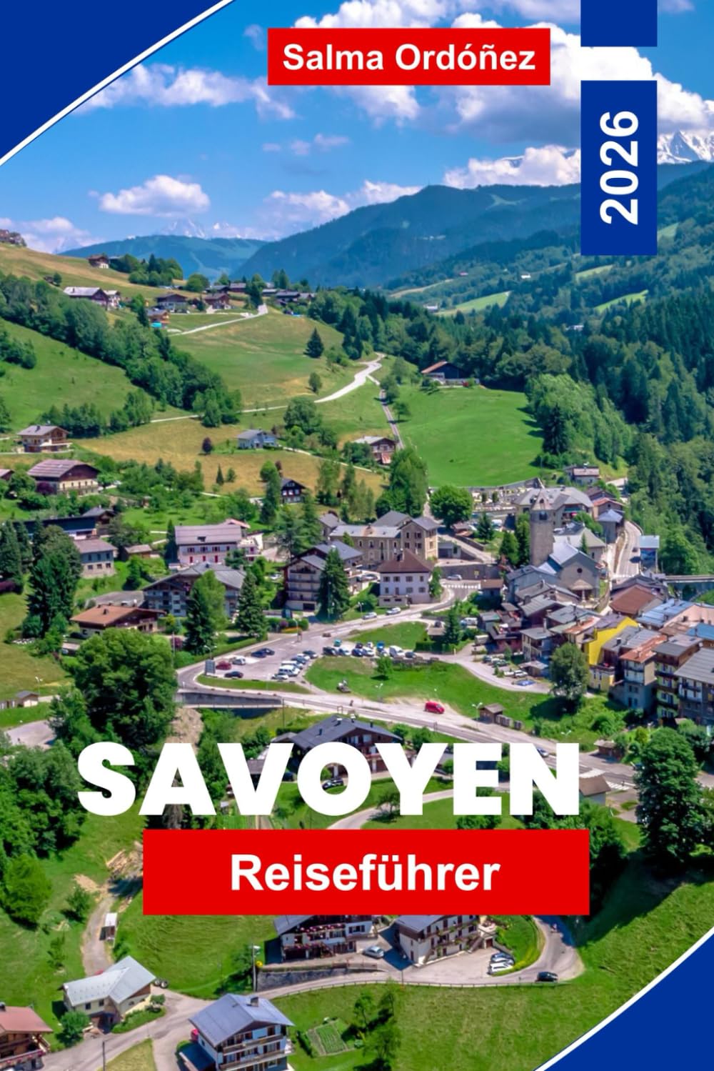 SAVOYEN Reiseführer 2026: Entdecken Sie alpine Berge, Skigebiete, malerische Dörfer, lokale Küche und praktische Tipps für Ihr Frankreich-Abenteuer