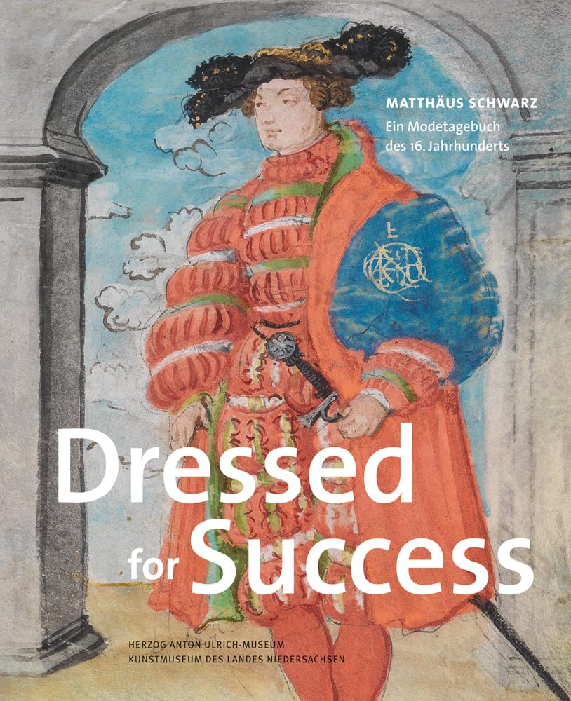 Dressed for Success: Matthäus Schwarz. Ein Modetagebuch des 16. Jahrhunderts