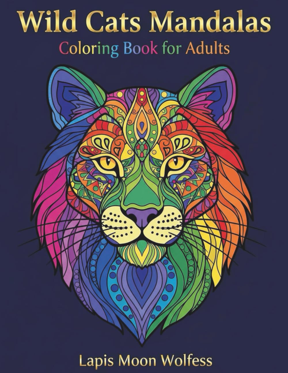Wild Cats Mandalas: A Coloring Book for Adults Featuring 40 Majestic Wild Cat Mandalas for Relaxation and Stress Relief