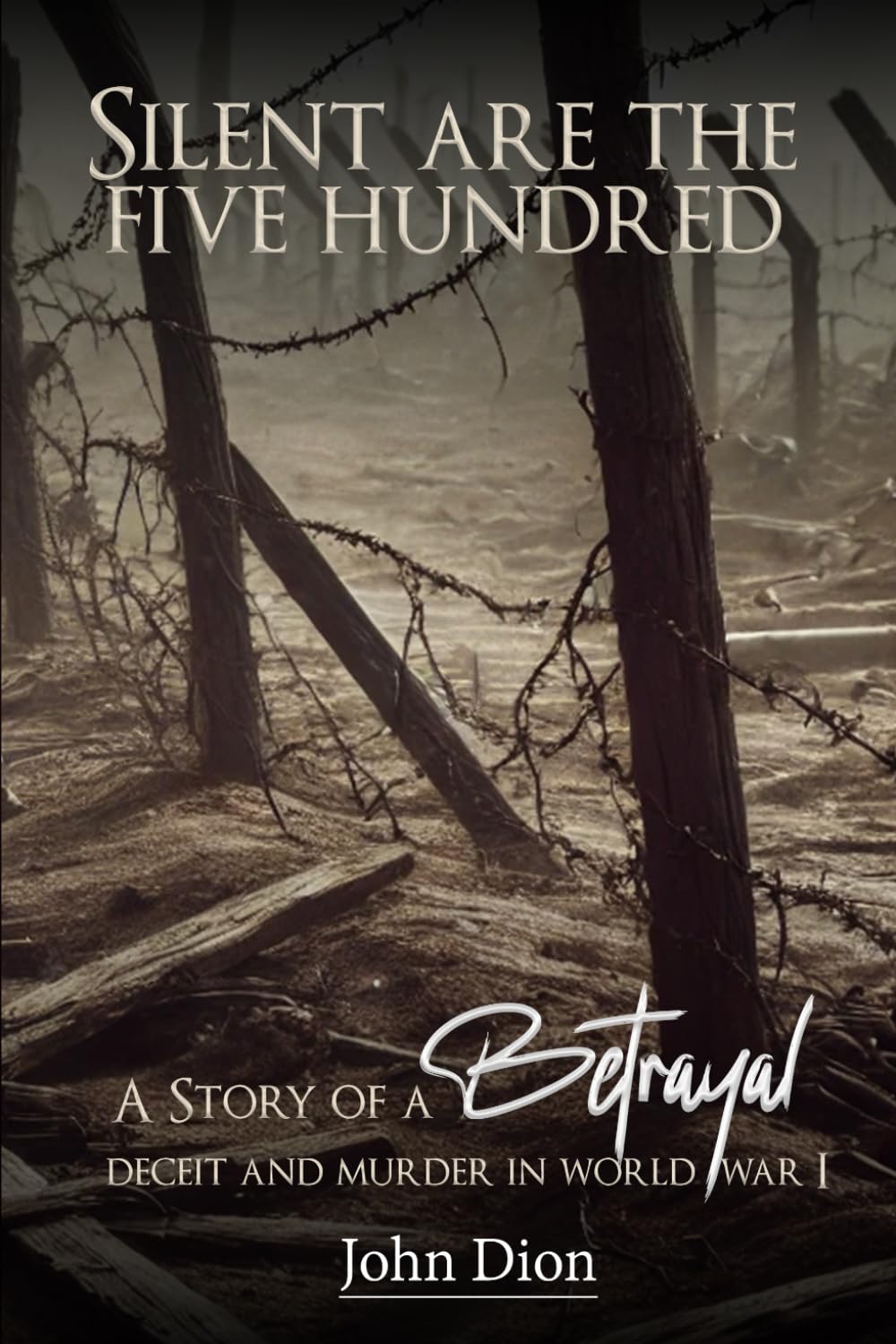 Silent Are The Five Hundred: A Story of Betrayal, Deceit, and Murder in World War I