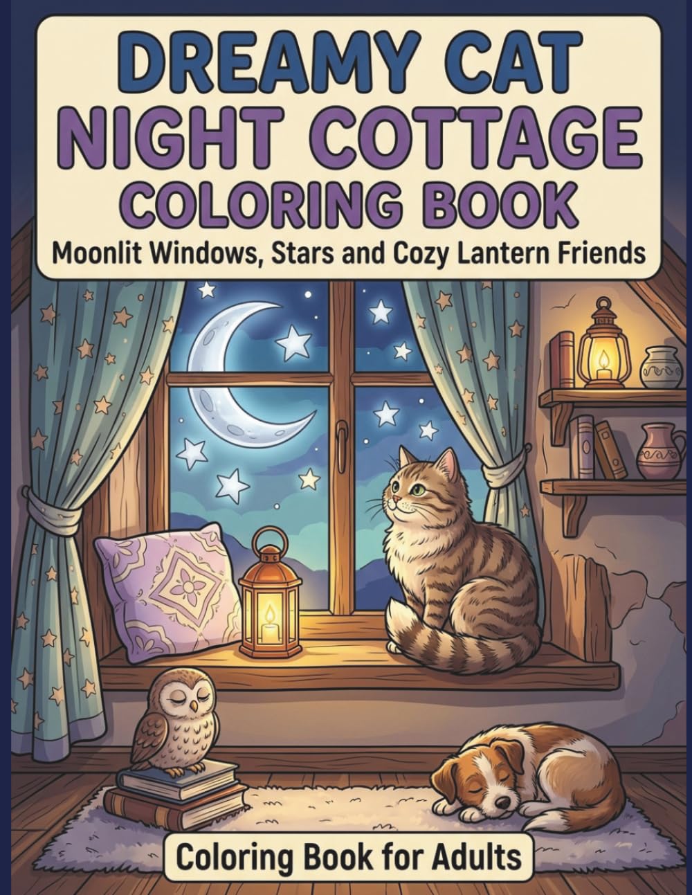 Dreamy Cat Night Cottage Coloring Book: Moonlit Windows, Starry Skies, Cozy Lantern Corners, and Peaceful Animal Friends for Adults