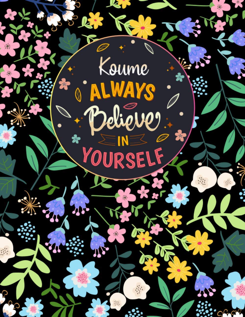 Koume Always Believe In Yourself: Large Beautiful Notebook Gift for Koume, Inspirational Motivational Quotes, 152 Pages of High Quality, 8,5"x11" Lightweight and Compact, Premium Matte Finish
