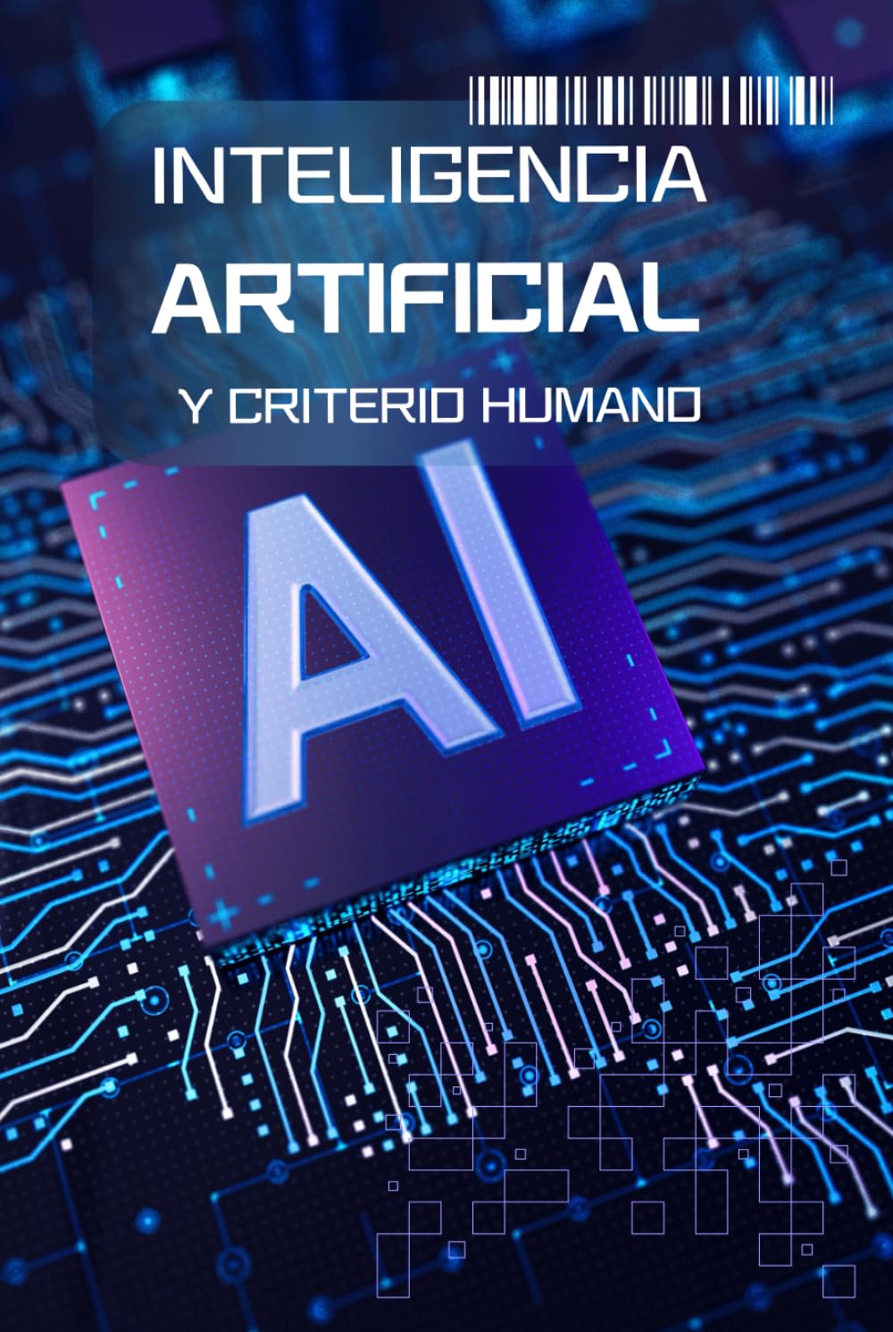 Inteligencia artificial y criterio humano: Cómo funciona la IA, dónde aporta valor y por qué la responsabilidad sigue siendo tuya - Tecnología, probabilidad y responsabilidad en un mundo automatizado