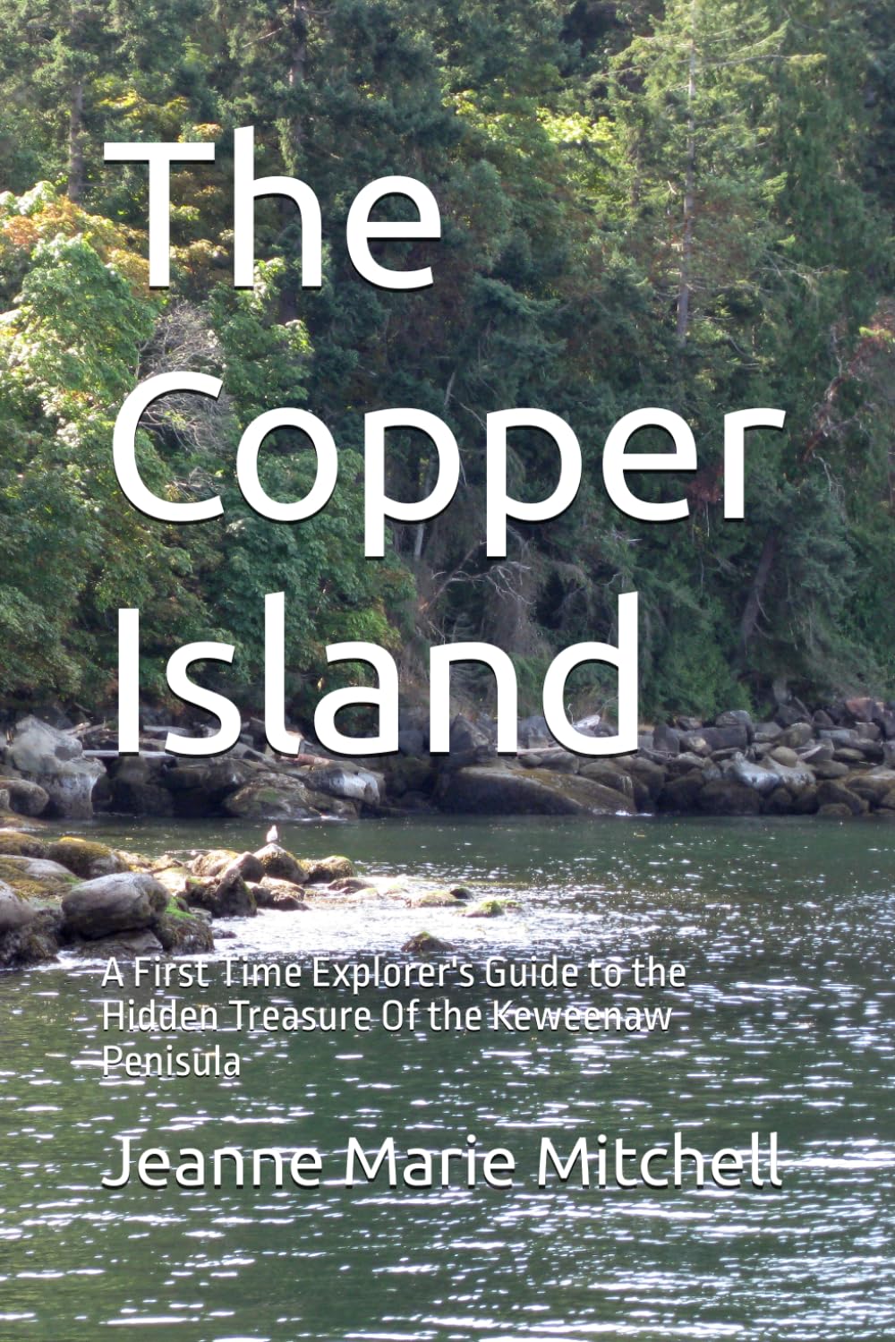 The Copper Island: A First Time Explorer's Guide to the Hidden Treasure Of the Keweenaw Penisula