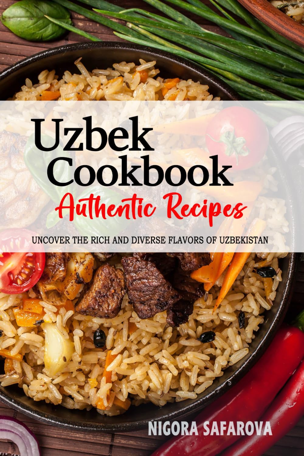 Uzbek Cookbook - Uncover the Rich and Diverse Flavors of Uzbekistan: The Collection of Traditional and Authentic Uzbek Recipes Passed Down from Generations