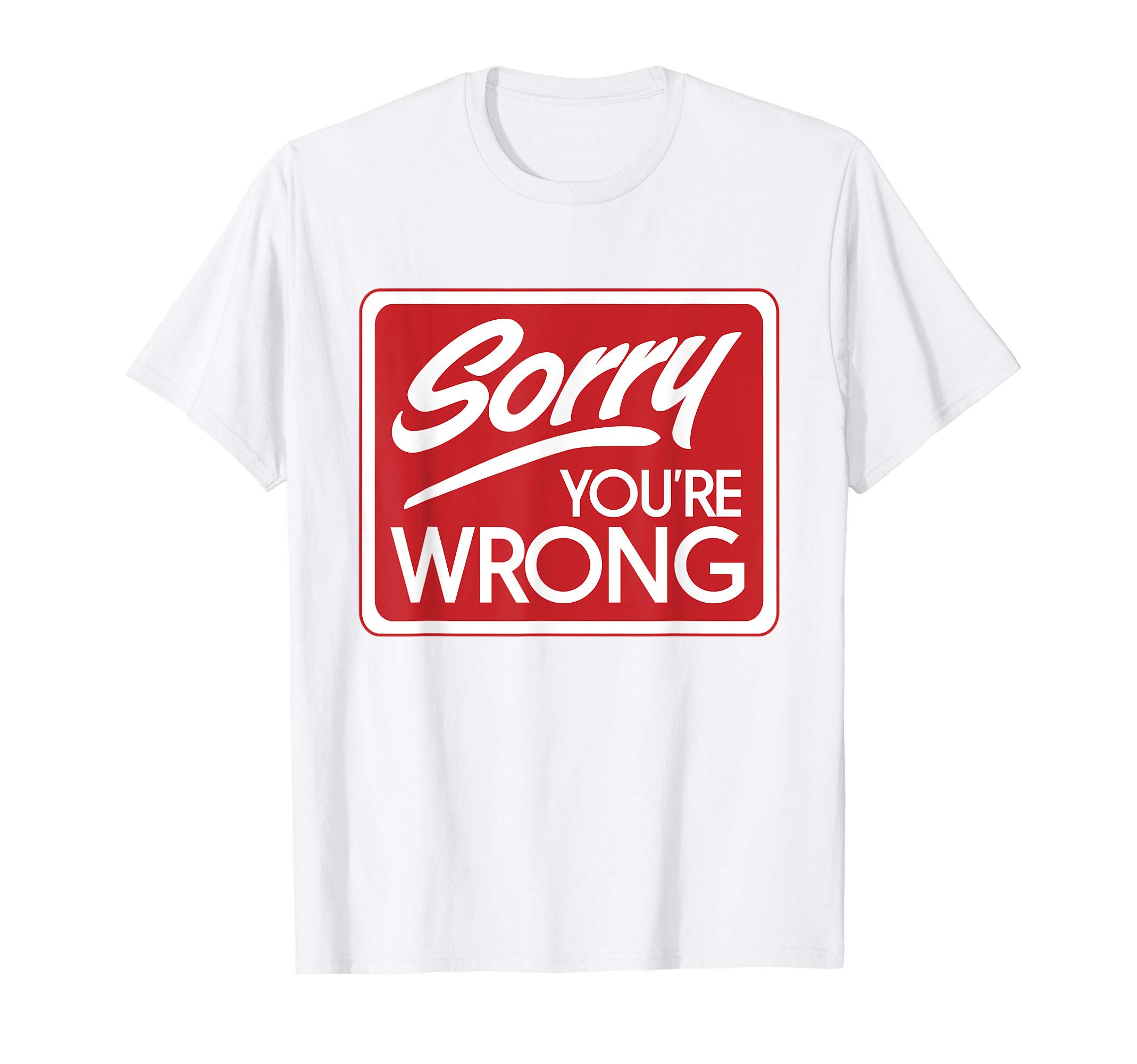 Sorry You're Wrong T-Shirt