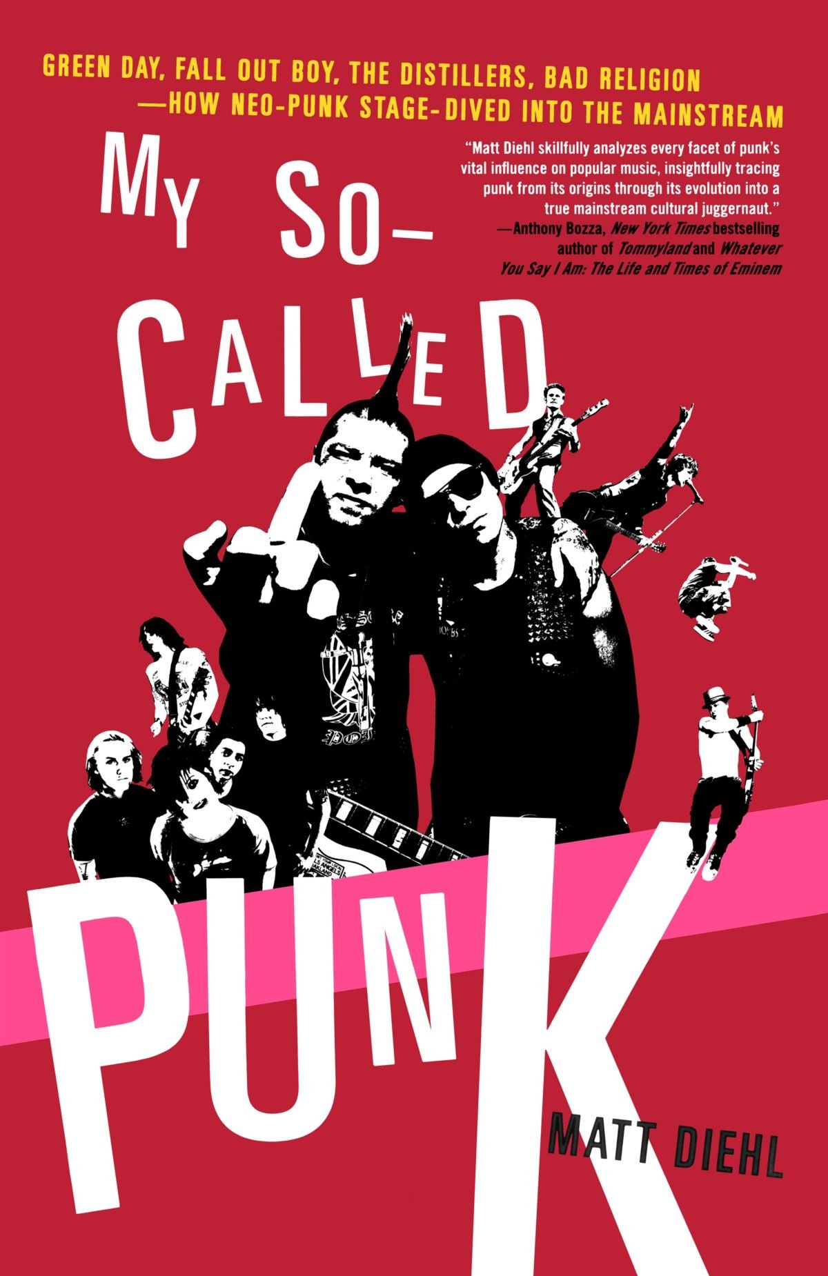 My So-Called Punk: Green Day, Fall Out Boy, The Distillers, Bad Religion---How Neo-Punk Stage-Dived into the Mainstream