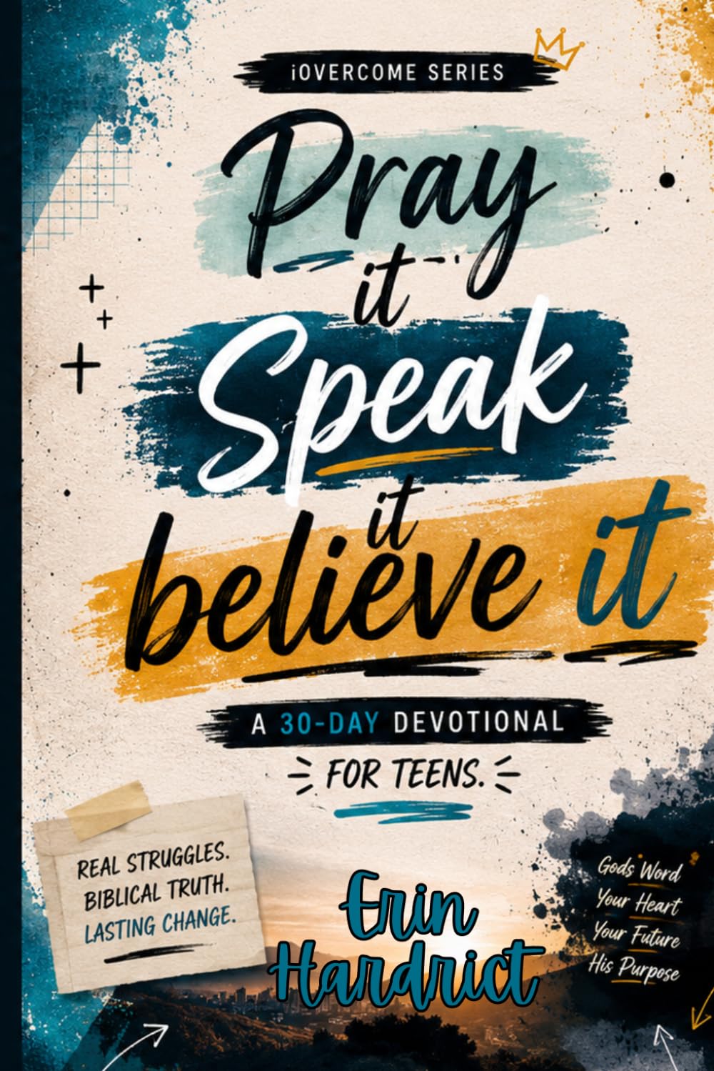 Pray It, Speak It, Believe It: A 30 Day Devotional For Teens (iOvercome)