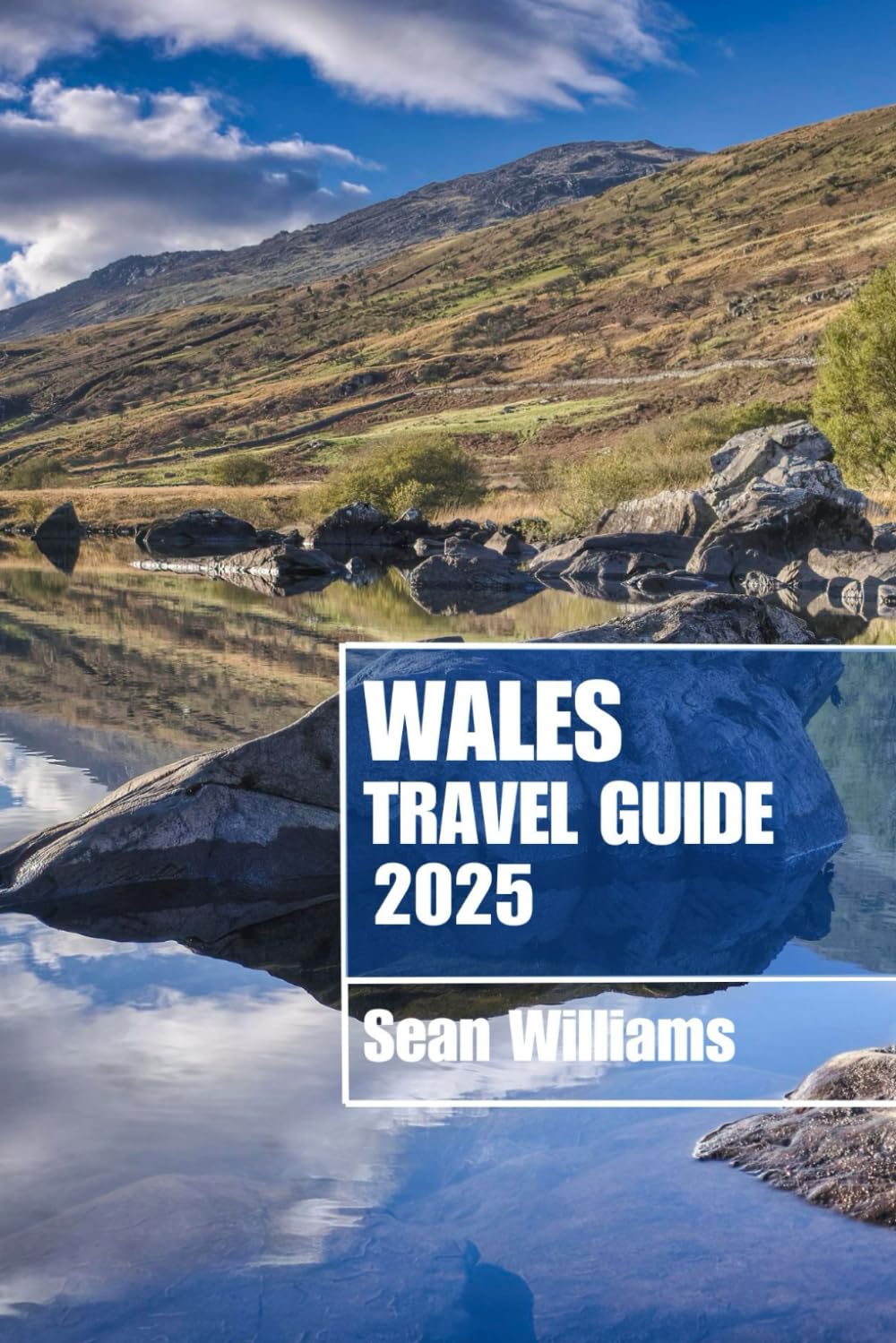 WALES TRAVEL GUIDE 2025: Discover Wales’s Neighborhoods, Accommodations, Attractions and Activities. Practical Tips and Local Insights