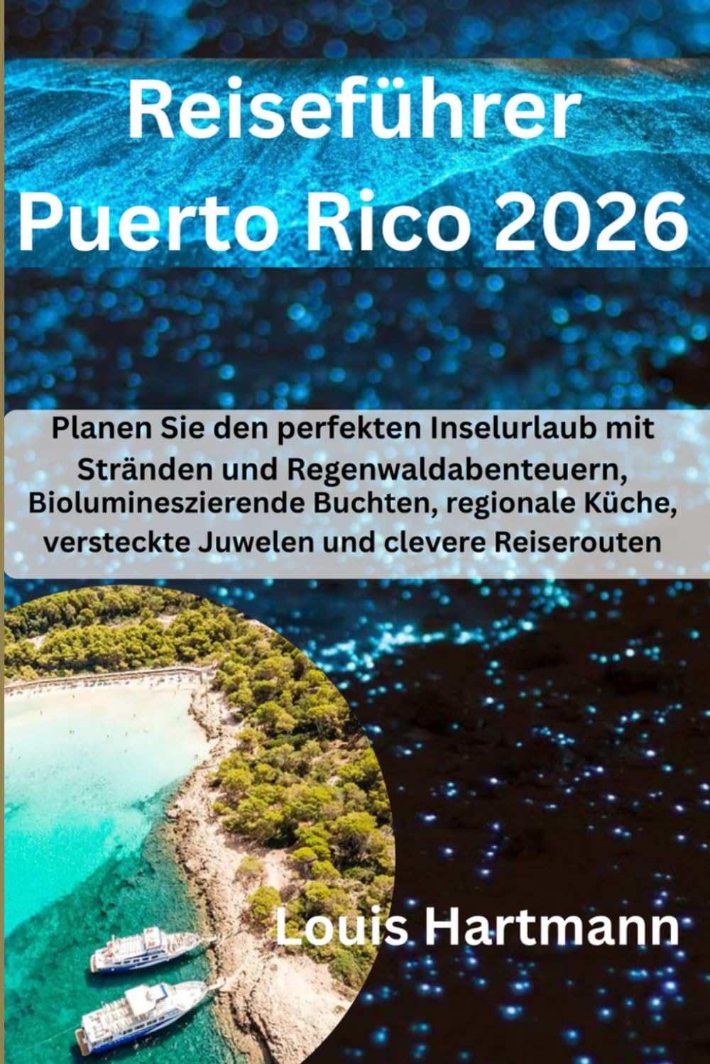 Reiseführer Puerto Rico 2026: Planen Sie den perfekten Inselurlaub mit Stränden und Regenwaldabenteuern, Biolumineszierende Buchten, regionale Küche, versteckte Juwelen und clevere Reiserouten