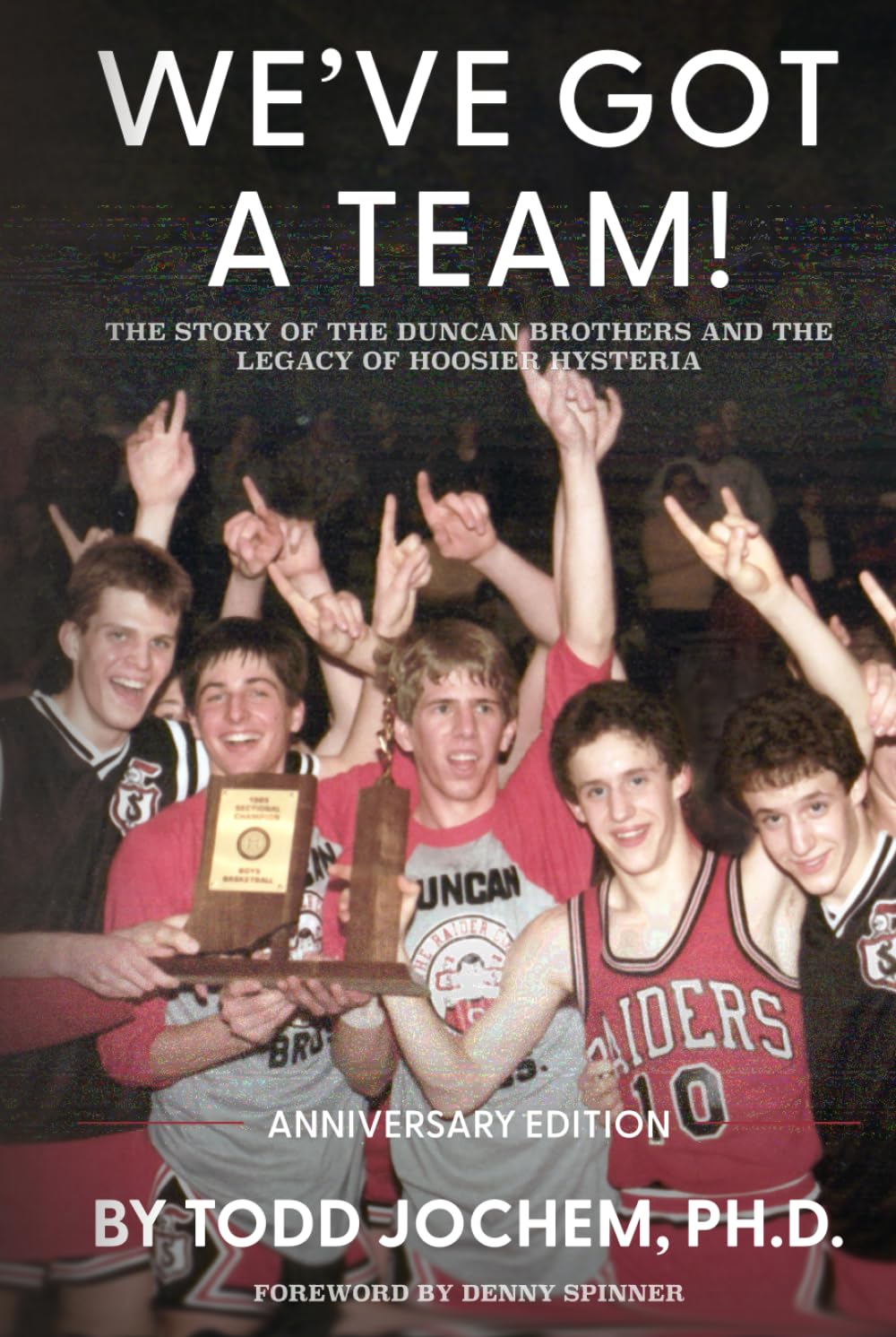 We’ve Got A Team!: The Story of the Duncan Brothers and the Legacy of Hoosier Hysteria