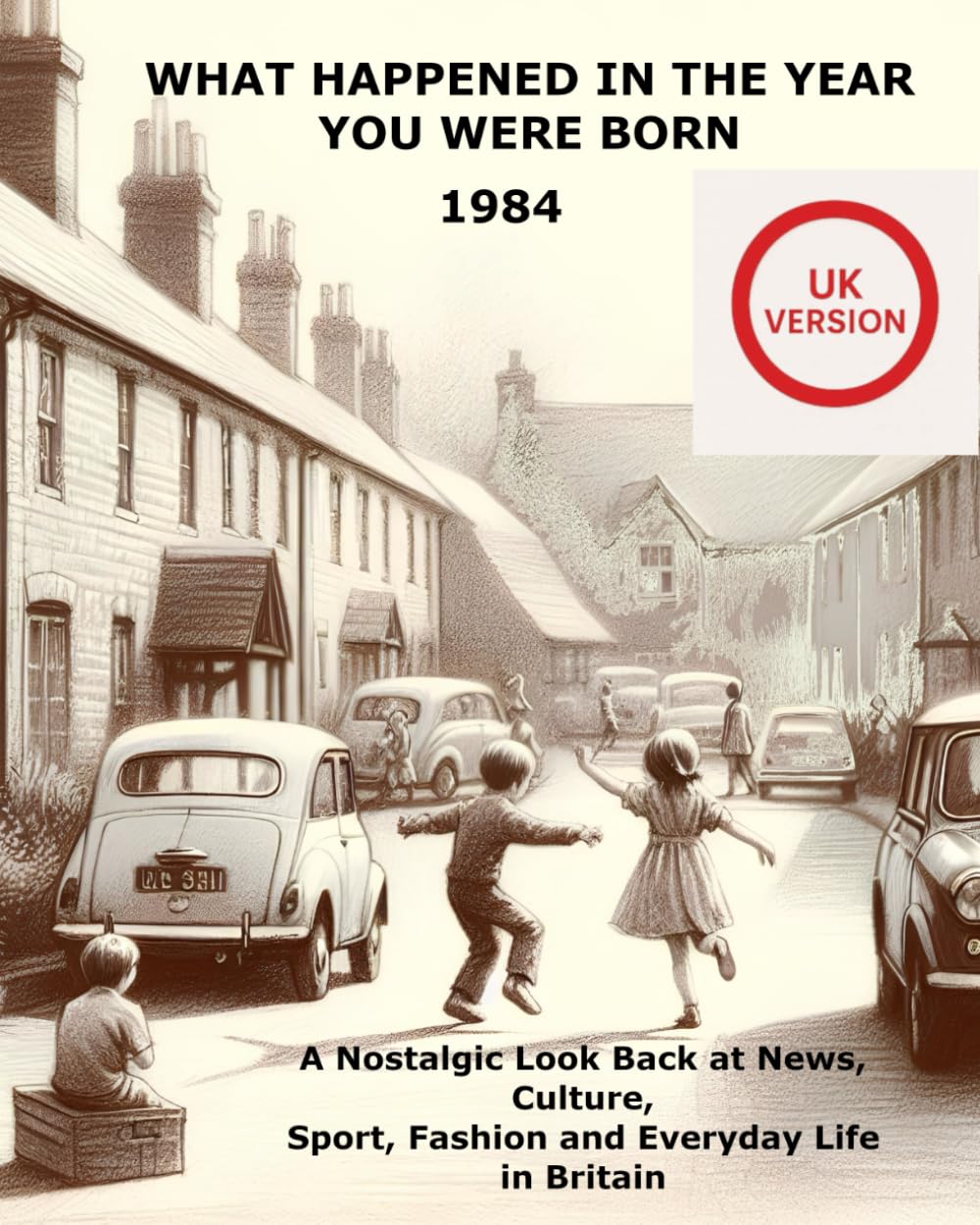 What Happened In The Year You Were Born: 1984 Yearbook – Events, Music, Movies, Fashion & Memories