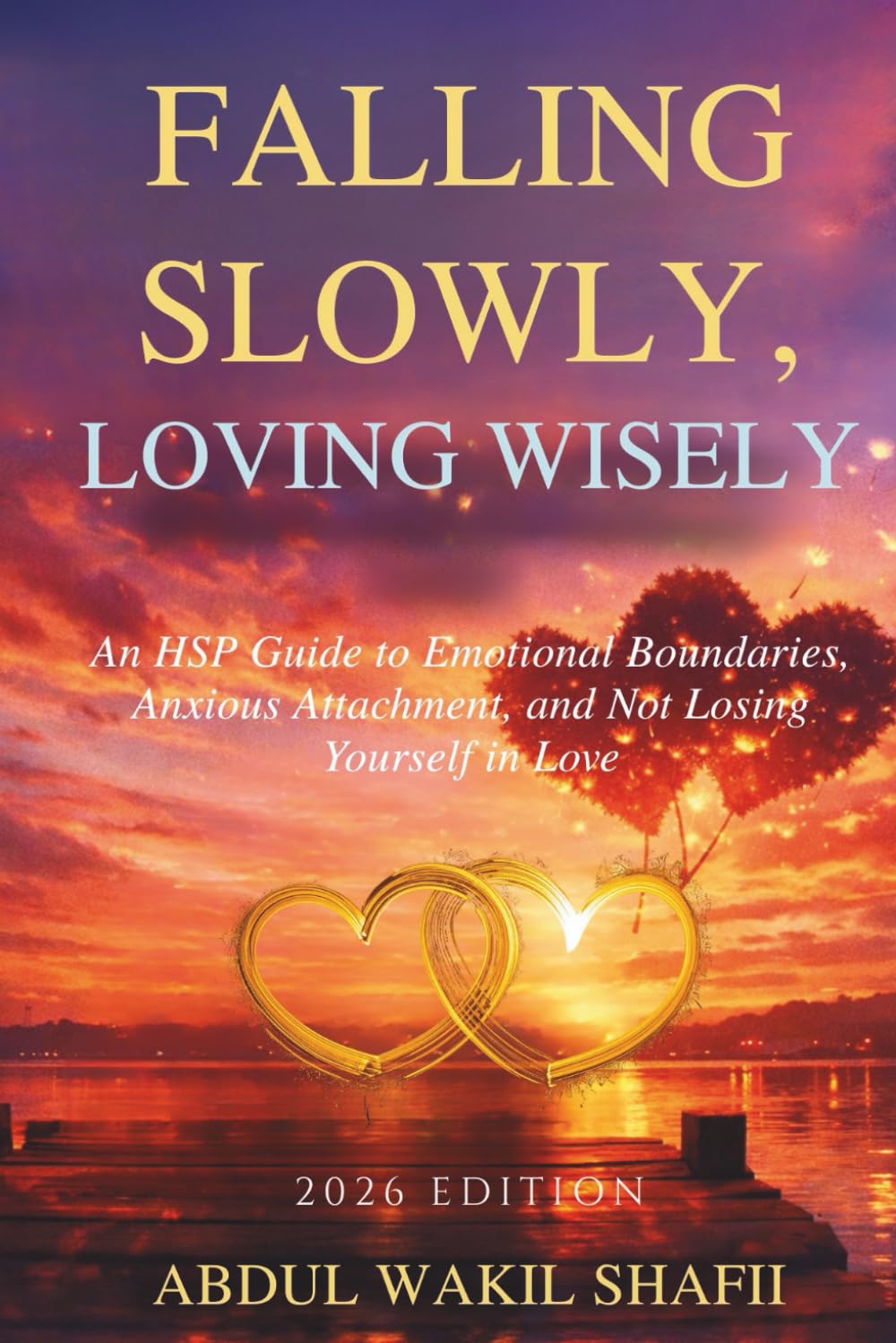 FALLING SLOWLY, LOVING WISELY: An HSP Guide to Emotional Boundaries, Anxious Attachment, and Not Losing Yourself in Love