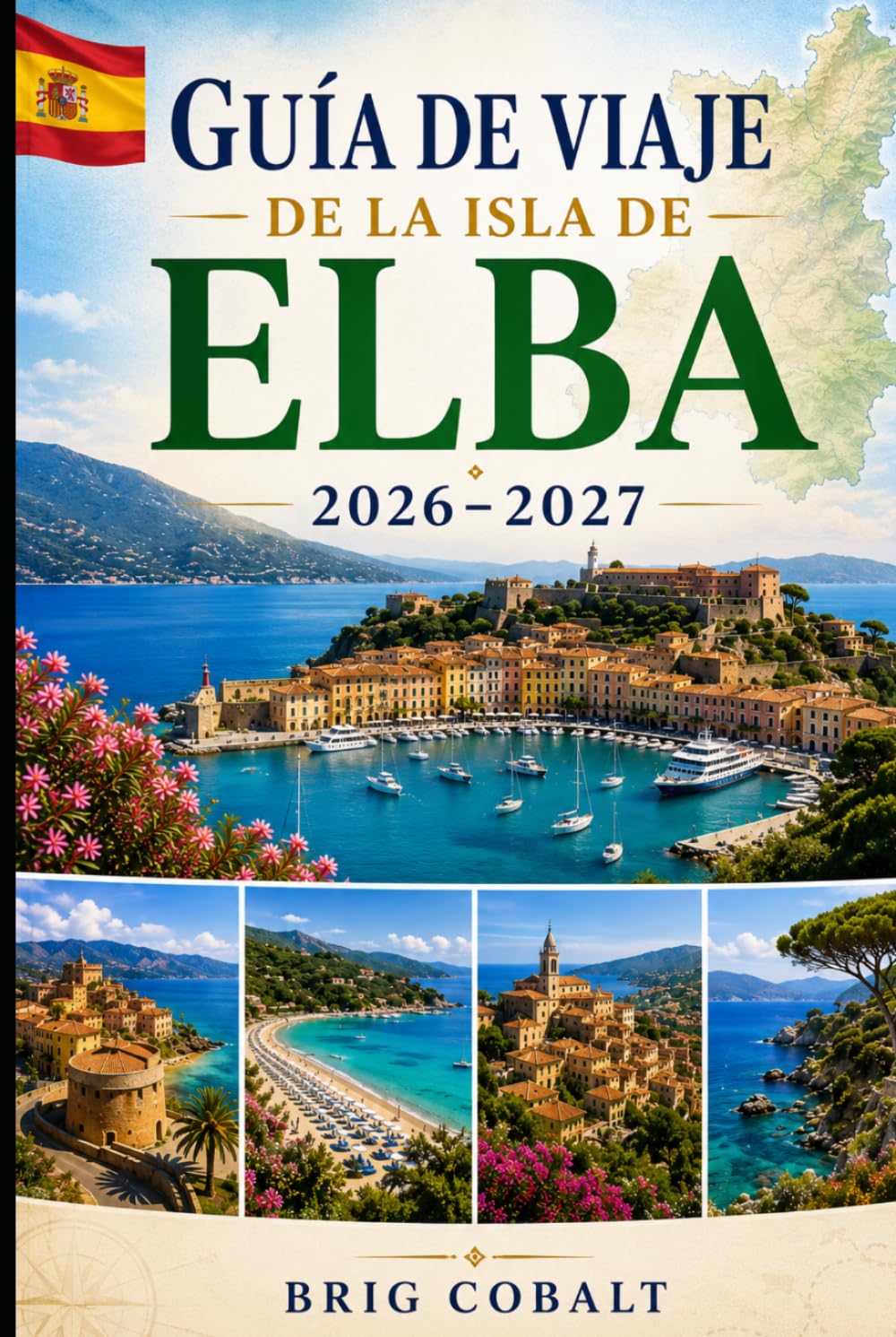 Guía de viaje de la isla de Elba 2026–2027: Explora Portoferraio, Capoliveri, la Marina Marciana, playas impresionantes, pueblos costeros y ... parejas, familias y viajeros en solitario