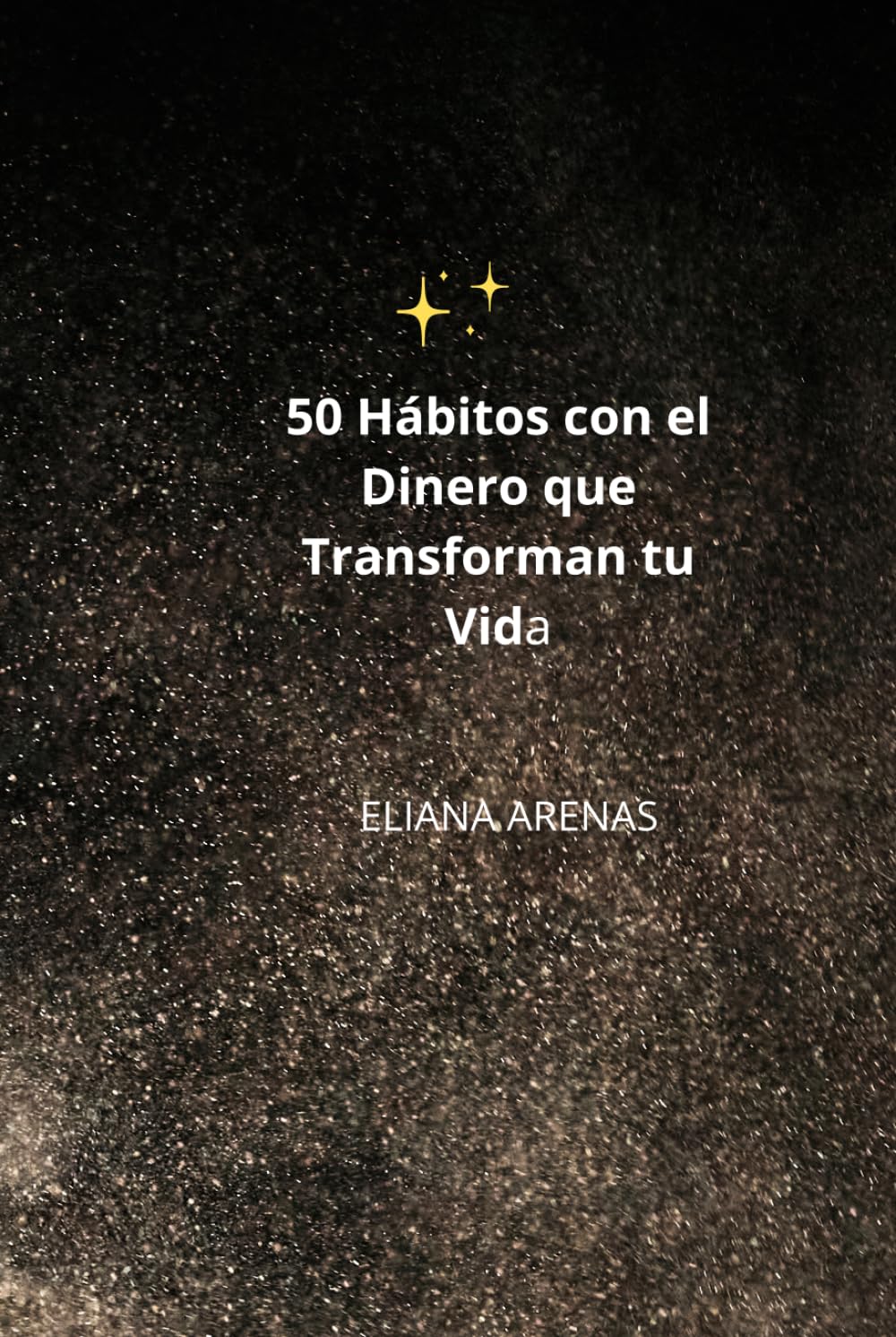 50 HÁBITOS CON EL DINERO QUE TRANSFORMAN TU VIDA: Guía práctica para ahorrar, eliminar deudas y crear ingresos
