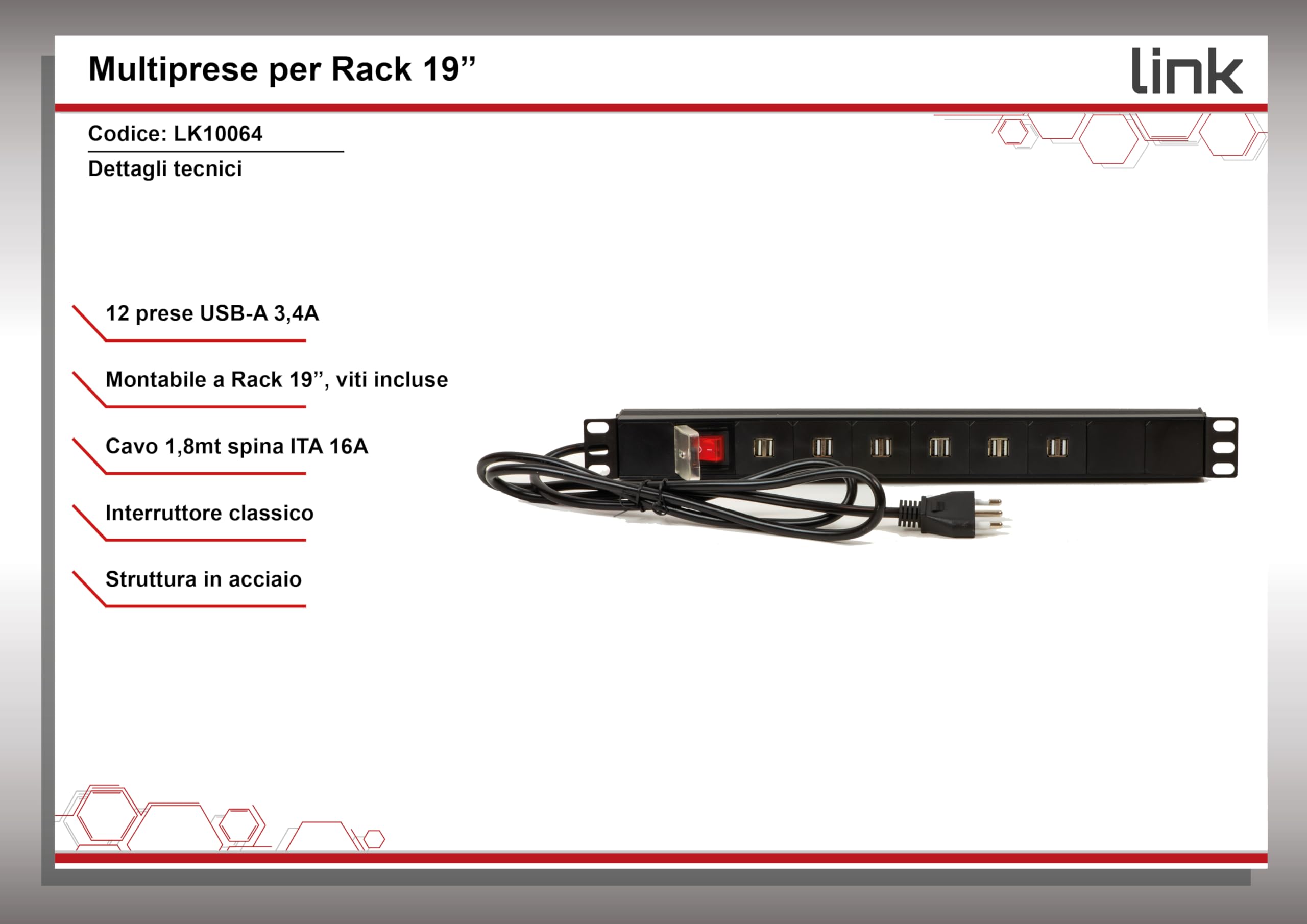 Link multipresa 1U 19" per armadi rack LK10064-12 prese USB 3,4A ricarica dispositivi mobili con interruttore LED e 6 prese universali/Schuko, metallo 1 unità, 48,5x4,5x4,5. Alette reversibili.