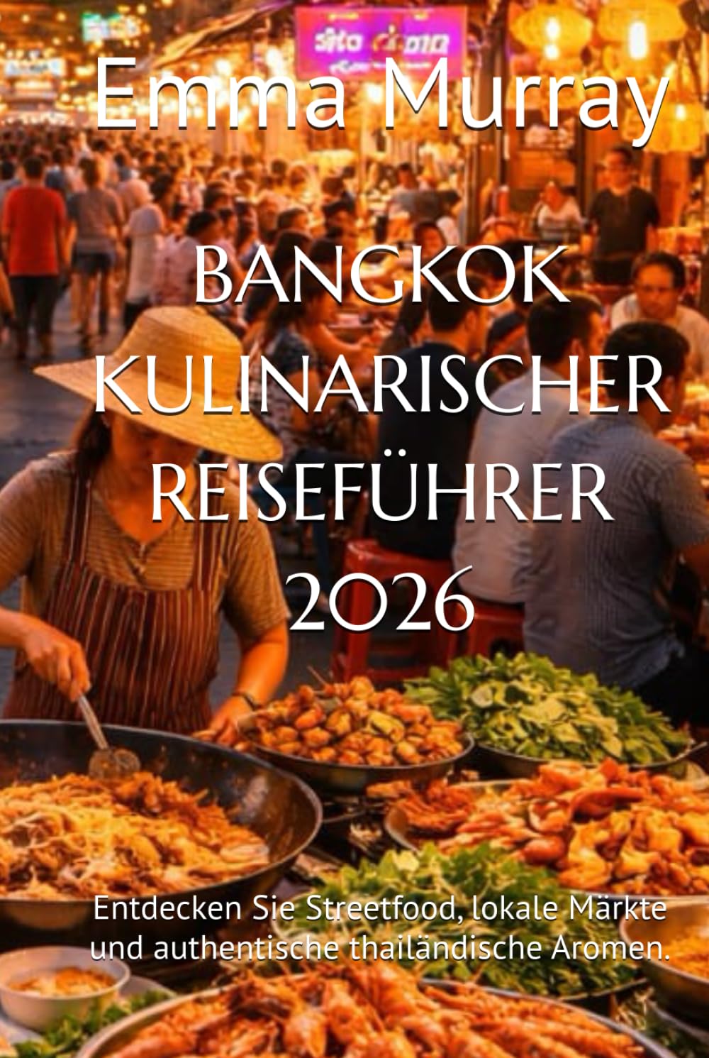 BANGKOK KULINARISCHER REISEFÜHRER 2026: Entdecken Sie Streetfood, lokale Märkte und authentische thailändische Aromen.