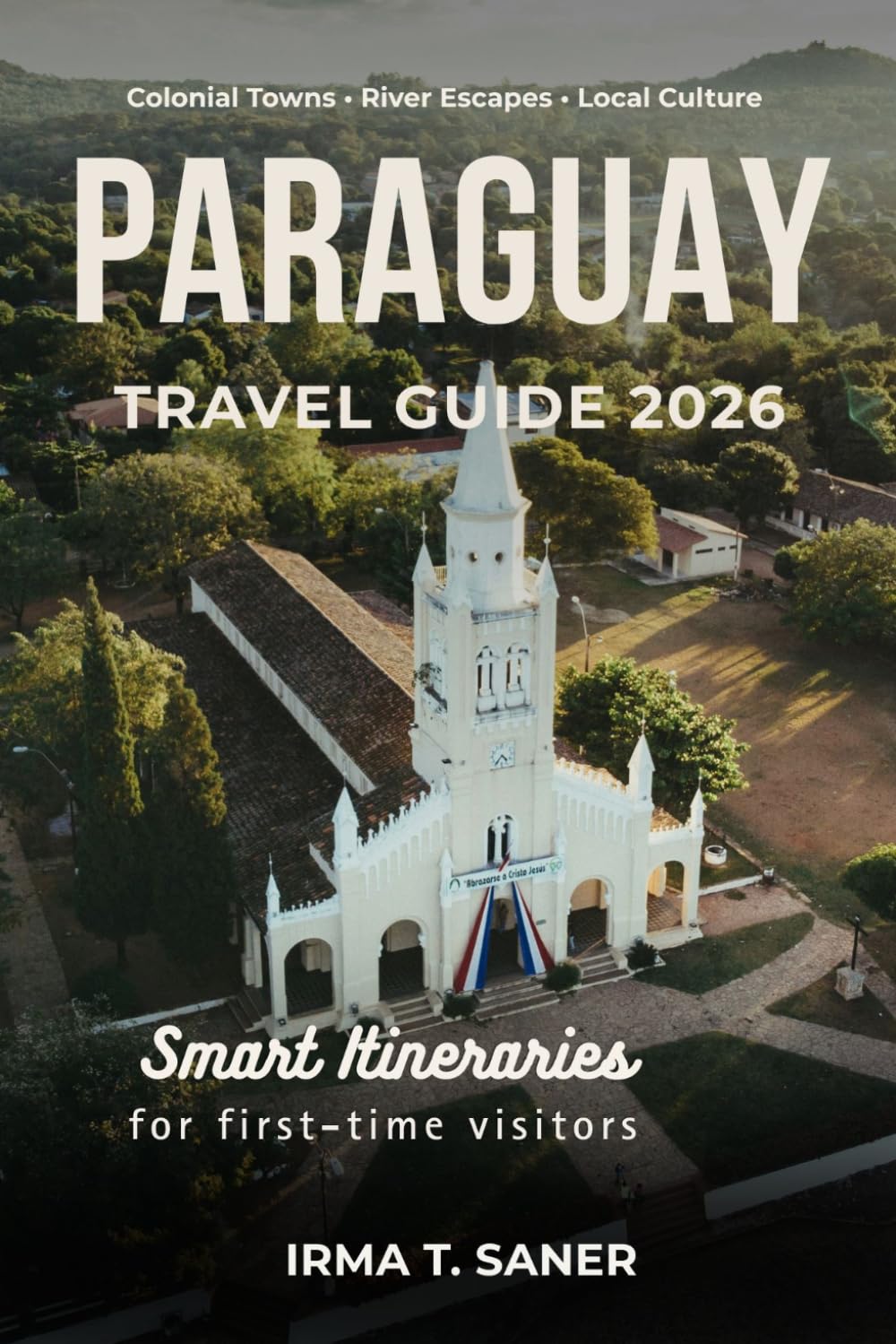 Paraguay Travel Guide 2026: Seasonal South American Adventures, Smart Itineraries, Hidden Destinations, Budget Tips, and Local Experiences Beyond the Tourist Trail