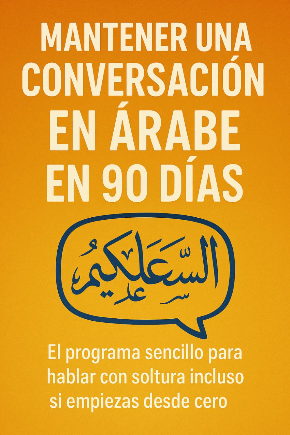 Mantener una Conversación en Árabe en 90 Días: El programa sencillo para hablar con soltura incluso si empiezas desde cero