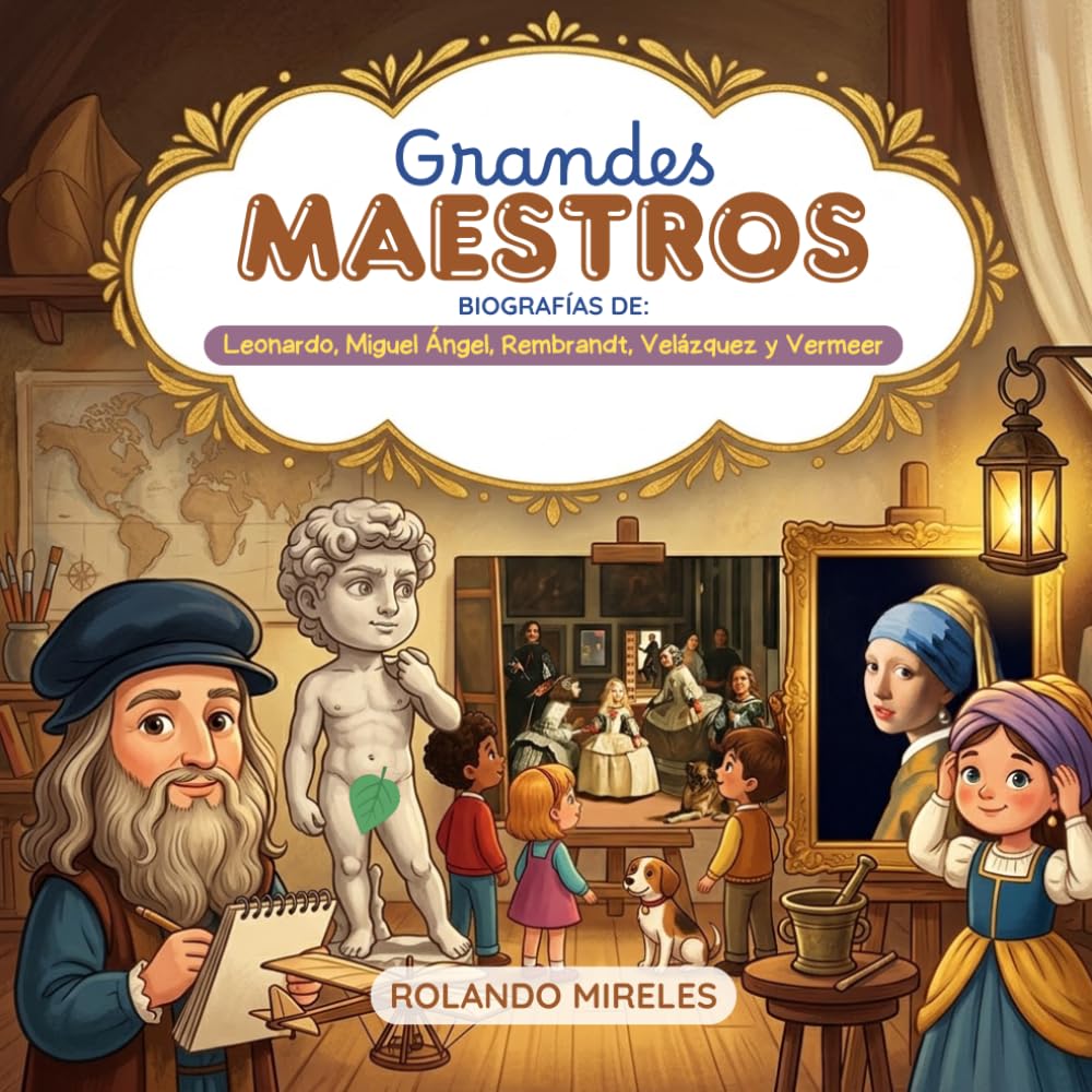 GRANDES MAESTROS: Un viaje en el tiempo por el arte clásico para pequeños genios. (Pequeños Genios del Pincel)