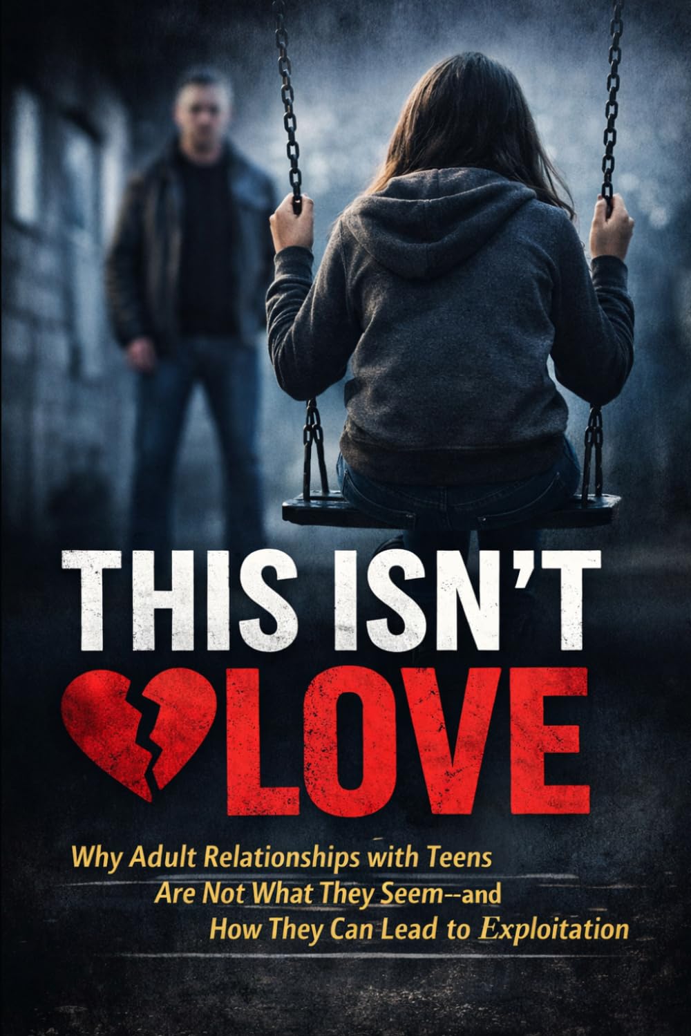 This Isn't Love: Why Adult Relationships with Teens Are Not What They Seem - and How They Can Lead to Exploitation
